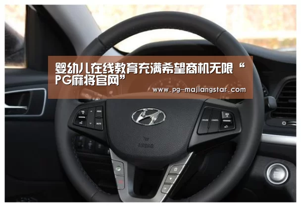 婴幼儿在线教育充满希望商机无限“PG麻将官网”(图1) PG电子平台