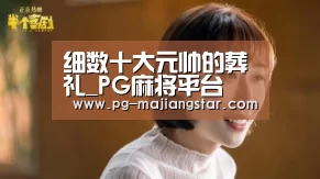 细数十大元帅的葬礼_PG麻将平台(图1) PG麻将官网